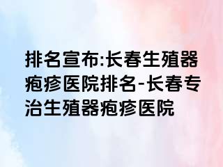 排名宣布:长春生殖器疱疹医院排名-长春专治生殖器疱疹医院