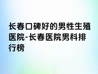 长春口碑好的男性生殖医院-长春医院男科排行榜