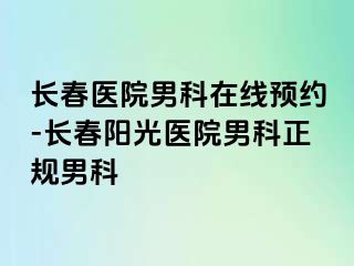 长春医院男科在线预约-长春阳光医院男科正规男科